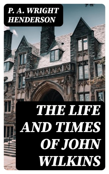 The Life and Times of John Wilkins