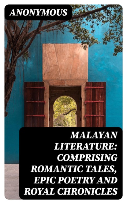 Malayan Literature: Comprising Romantic Tales, Epic Poetry and Royal Chronicles