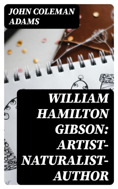 William Hamilton Gibson: artist—naturalist—author