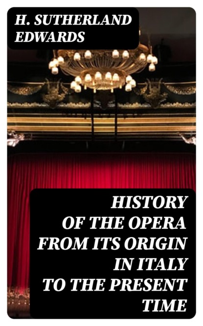 History of the Opera from its Origin in Italy to the present Time