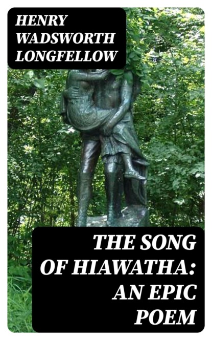 The Song of Hiawatha: An Epic Poem