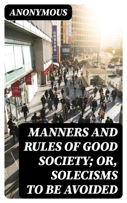 Manners and Rules of Good Society; Or, Solecisms to be Avoided