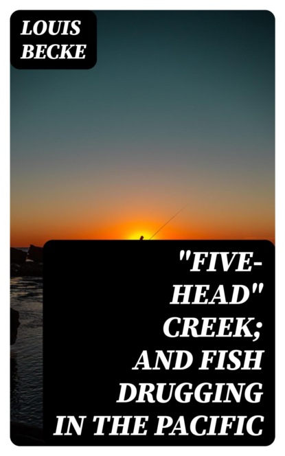 "Five-Head" Creek; and Fish Drugging In The Pacific