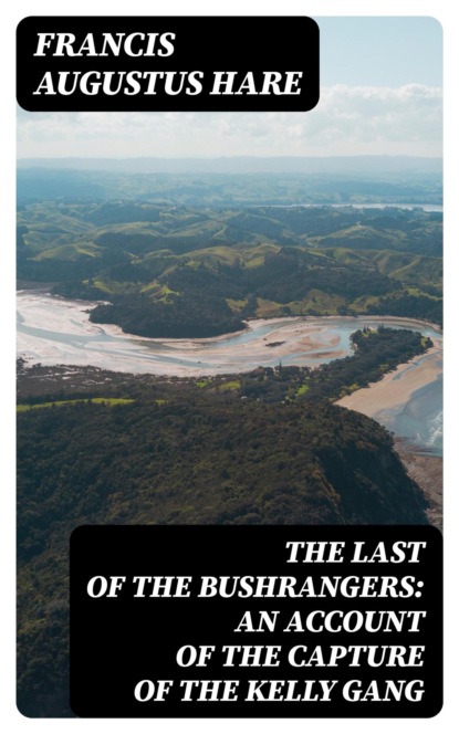 The Last of the Bushrangers: An Account of the Capture of the Kelly Gang