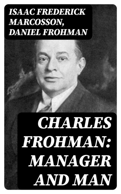 Charles Frohman: Manager and Man