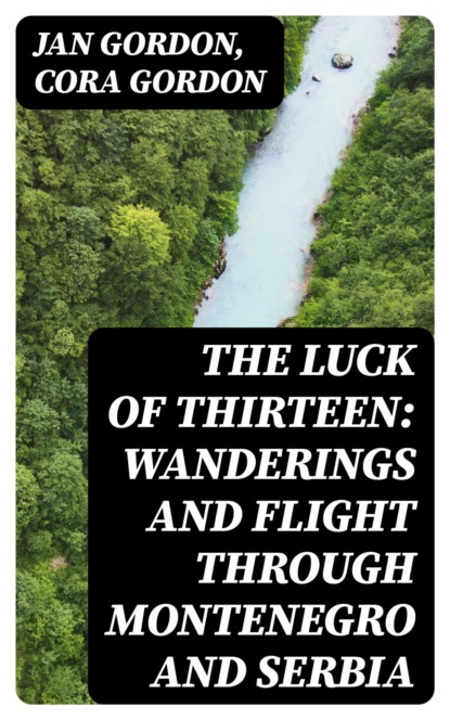 The Luck of Thirteen: Wanderings and Flight through Montenegro and Serbia