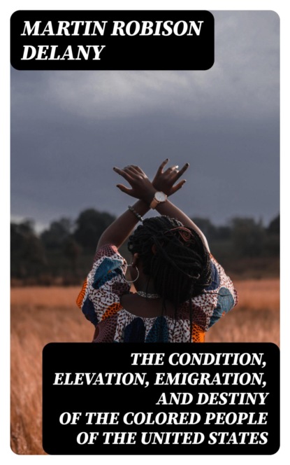 The Condition, Elevation, Emigration, and Destiny of the Colored People of the United States