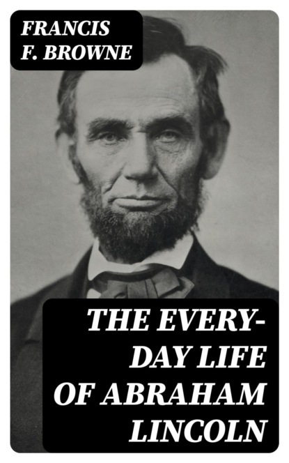 The Every-day Life of Abraham Lincoln