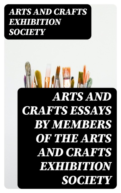 Arts and Crafts Essays by Members of the Arts and Crafts Exhibition Society