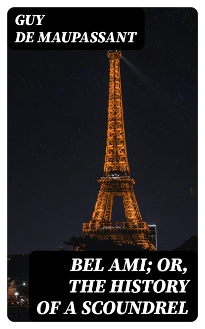 Bel Ami; Or, The History of a Scoundrel