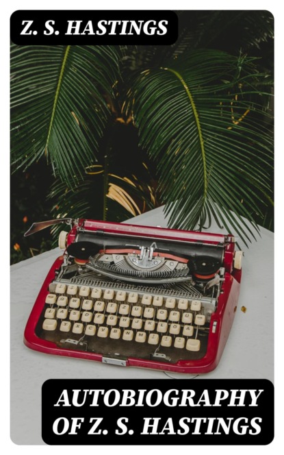 Autobiography of Z. S. Hastings
