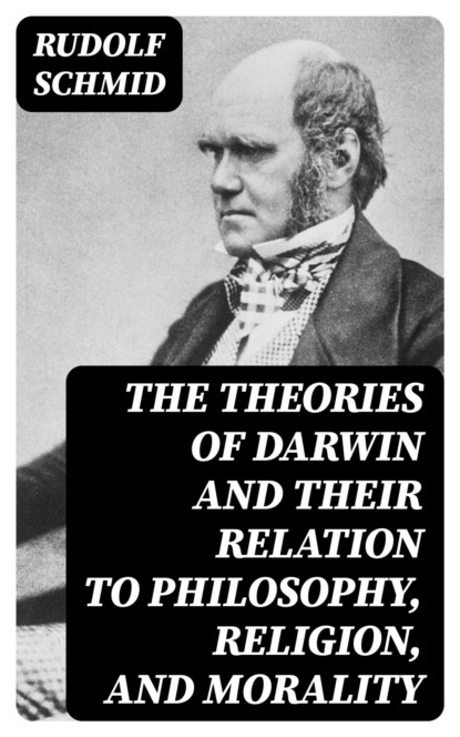 The Theories of Darwin and Their Relation to Philosophy, Religion, and Morality