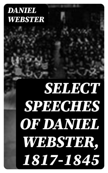 Select Speeches of Daniel Webster, 1817-1845