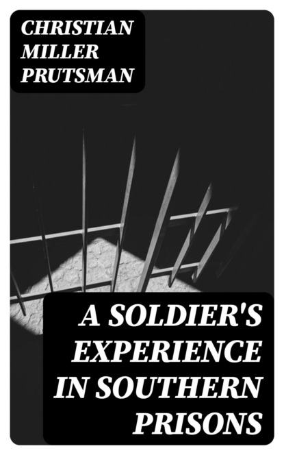 A Soldier's Experience in Southern Prisons