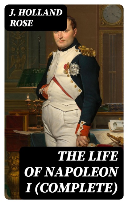 The Life of Napoleon I (Complete)