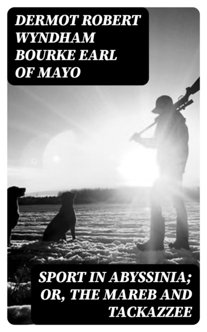 Sport in Abyssinia; Or, The Mareb and Tackazzee