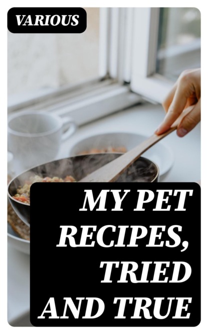 My Pet Recipes, Tried and True