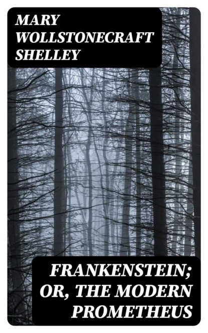Frankenstein; Or, The Modern Prometheus