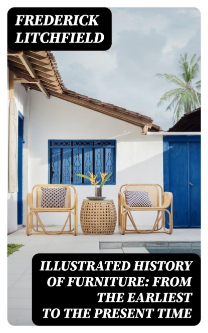 Illustrated History of Furniture: From the Earliest to the Present Time