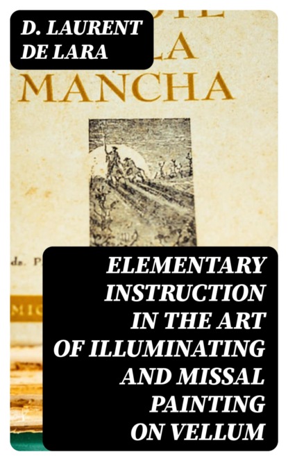 Elementary Instruction in the Art of Illuminating and Missal Painting on Vellum