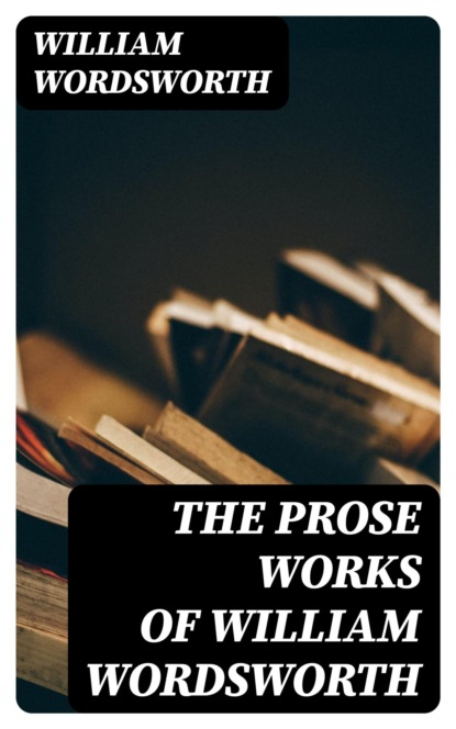 The Prose Works of William Wordsworth