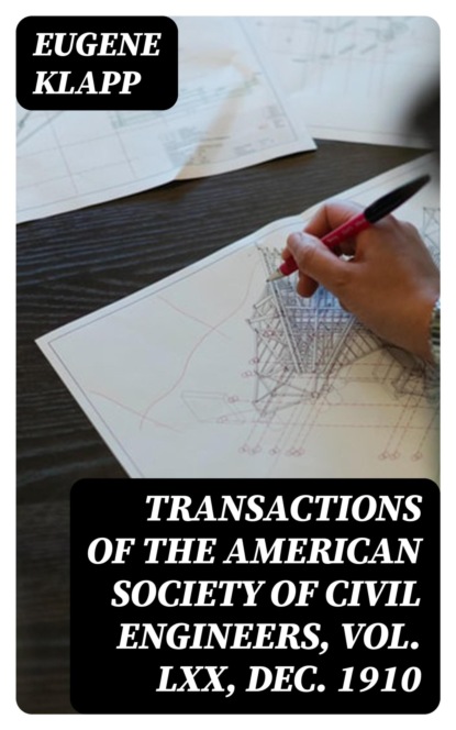 Transactions of the American Society of Civil Engineers, vol. LXX, Dec. 1910