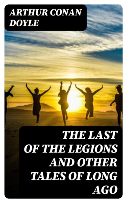 The Last of the Legions and Other Tales of Long Ago