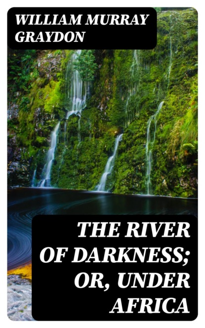 The River of Darkness; Or, Under Africa