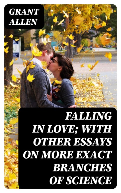 Falling in Love; With Other Essays on More Exact Branches of Science