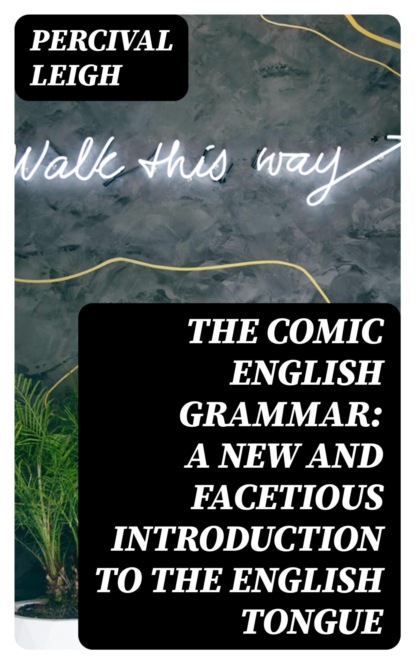 The Comic English Grammar: A New and Facetious Introduction to the English Tongue