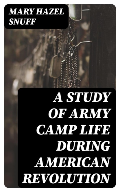 A Study of Army Camp Life during American Revolution
