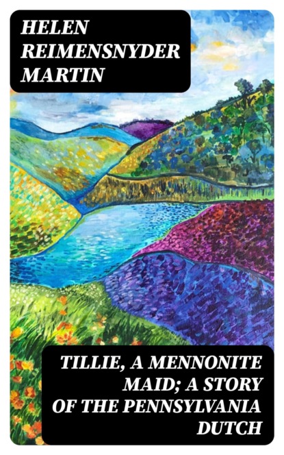 Tillie, a Mennonite Maid; a Story of the Pennsylvania Dutch