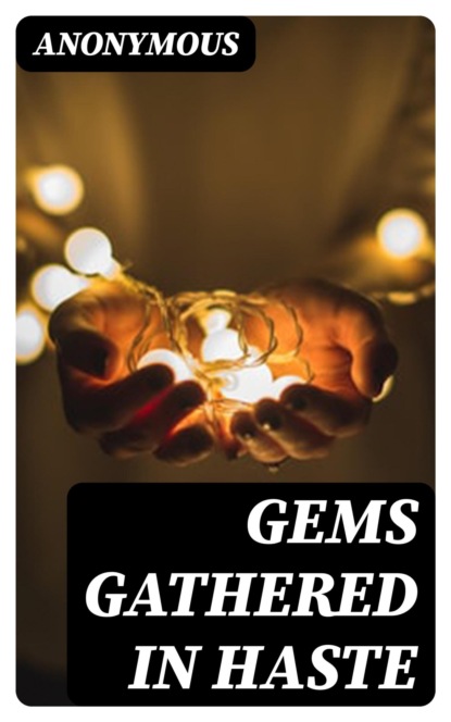 Gems Gathered in Haste