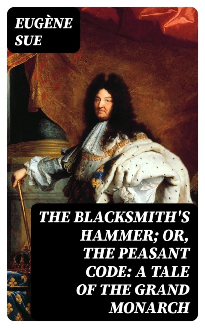 The Blacksmith's Hammer; or, The Peasant Code: A Tale of the Grand Monarch