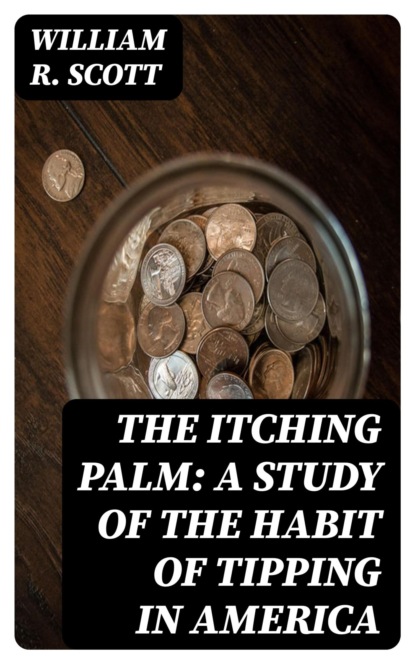 The Itching Palm: A Study of the Habit of Tipping in America