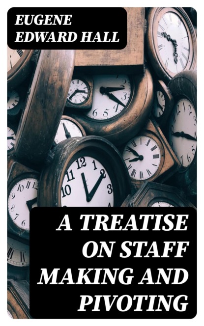 A Treatise on Staff Making and Pivoting