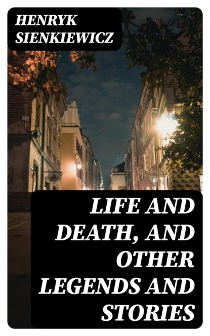 Life and Death, and Other Legends and Stories