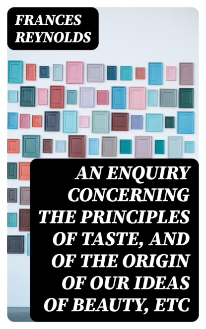 An Enquiry Concerning the Principles of Taste, and of the Origin of our Ideas of Beauty, etc