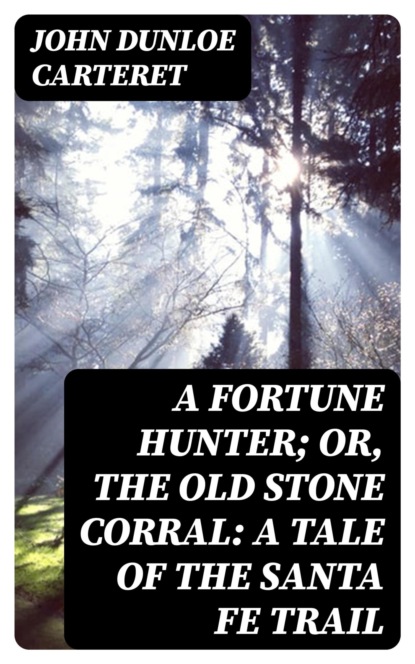A Fortune Hunter; Or, The Old Stone Corral: A Tale of the Santa Fe Trail