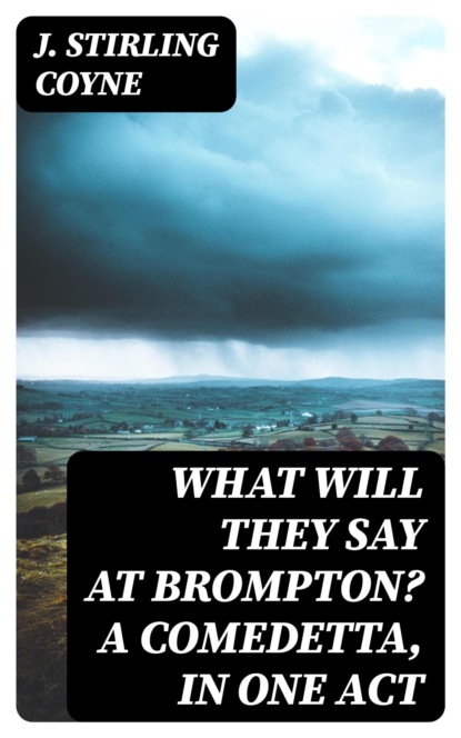 What will they say at Brompton? A Comedetta, in One Act