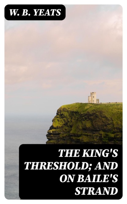 The King's Threshold; and On Baile's Strand