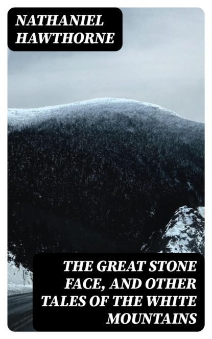 The Great Stone Face, and Other Tales of the White Mountains