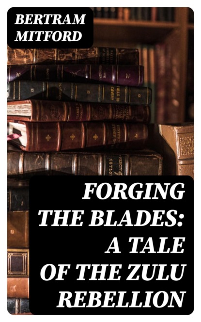 Forging the Blades: A Tale of the Zulu Rebellion