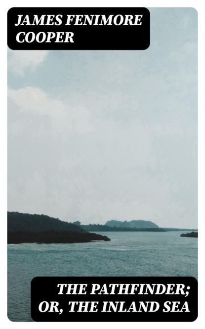 The Pathfinder; Or, The Inland Sea
