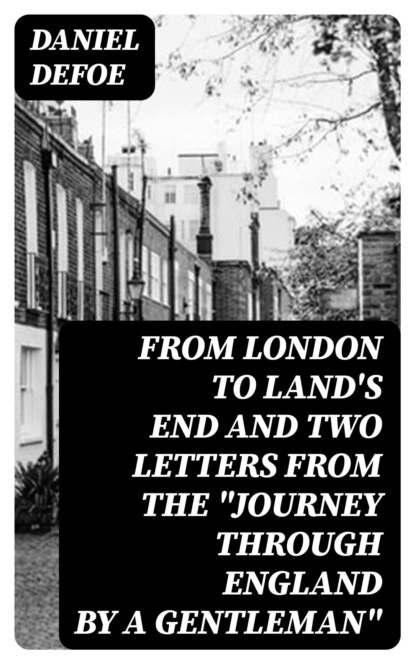 From London to Land's End and Two Letters from the "Journey through England by a Gentleman"
