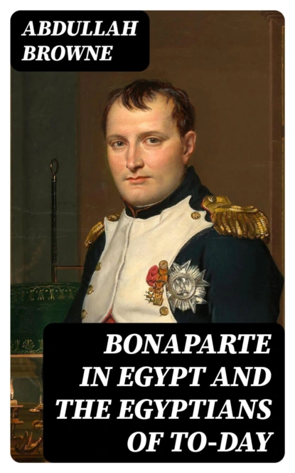 Bonaparte in Egypt and the Egyptians of To-day