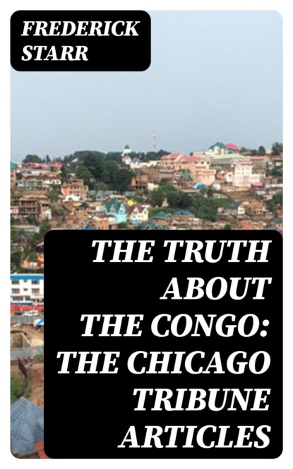 The Truth About the Congo: The Chicago Tribune Articles