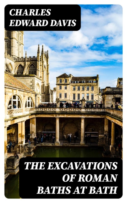 The Excavations of Roman Baths at Bath