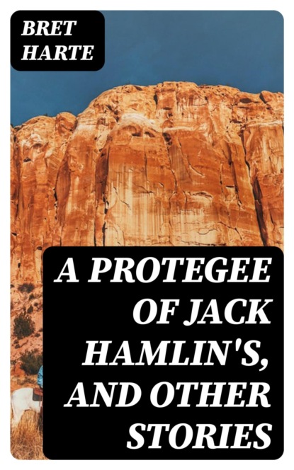 A Protegee of Jack Hamlin's, and Other Stories