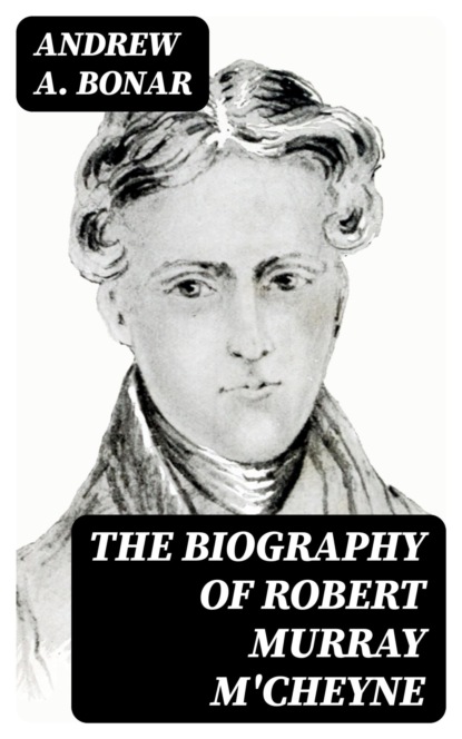 The Biography of Robert Murray M'Cheyne
